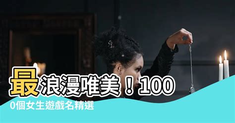 女生遊戲名|【女生遊戲名】最浪漫唯美！1000個女生遊戲名精。